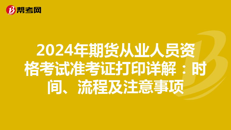2024年期货从业人员资格考试准考证打印详解：时间、流程及注意事项