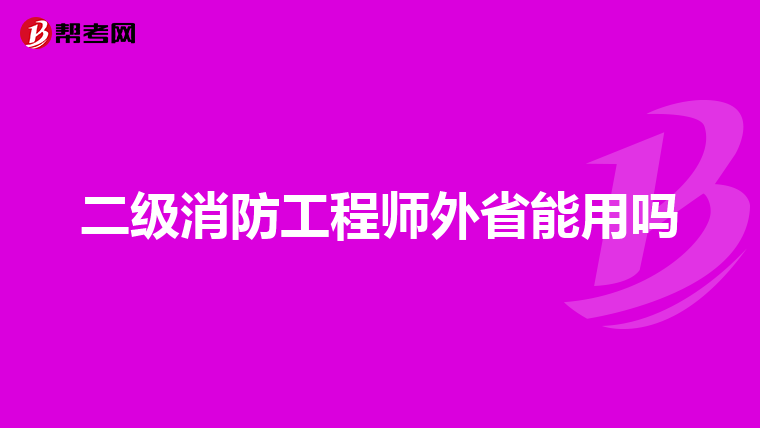 二级消防工程师外省能用吗