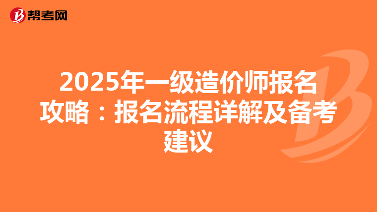 2025年一级造价师报名攻略：报名流程详解及备考建议