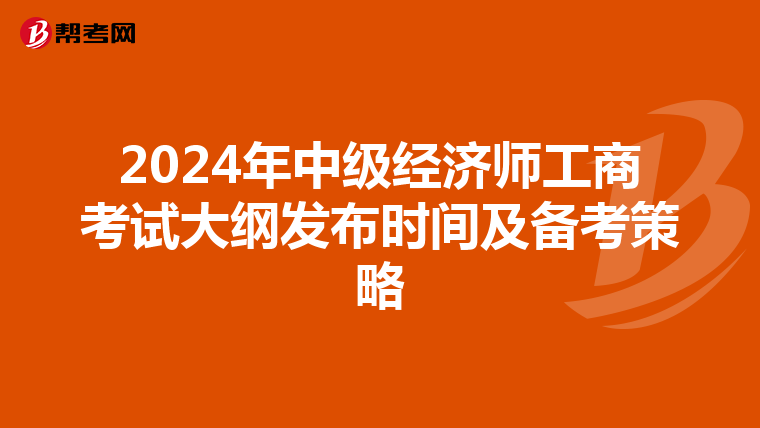 2024年中級(jí)經(jīng)濟(jì)師工商考試大綱發(fā)布時(shí)間及備考策略