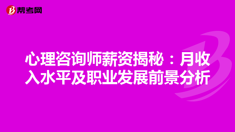 心理咨询师薪资揭秘：月收入水平及职业发展前景分析