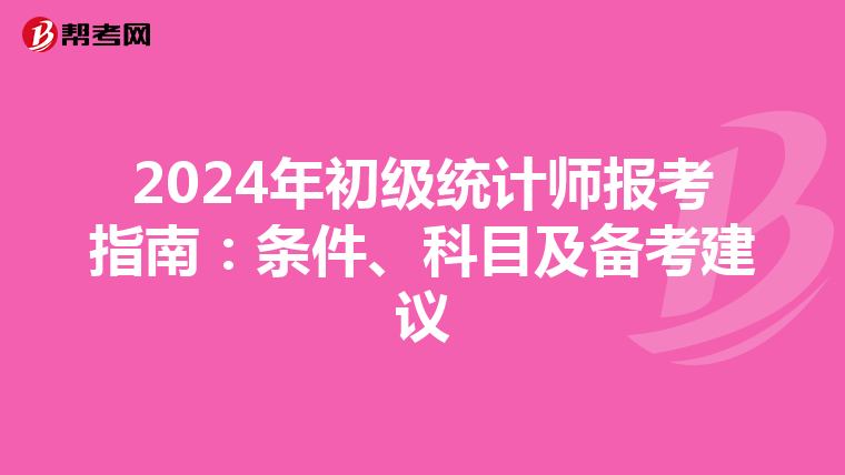 2024年初级统计师报考指南：条件、科目及备考建议