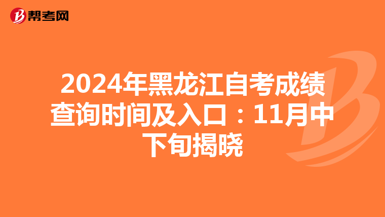 2024年黑龙江自考成绩查询时间及入口：11月中下旬揭晓