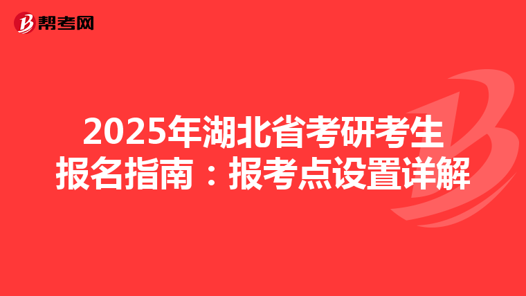 2025年湖北省考研考生报名指南：报考点设置详解