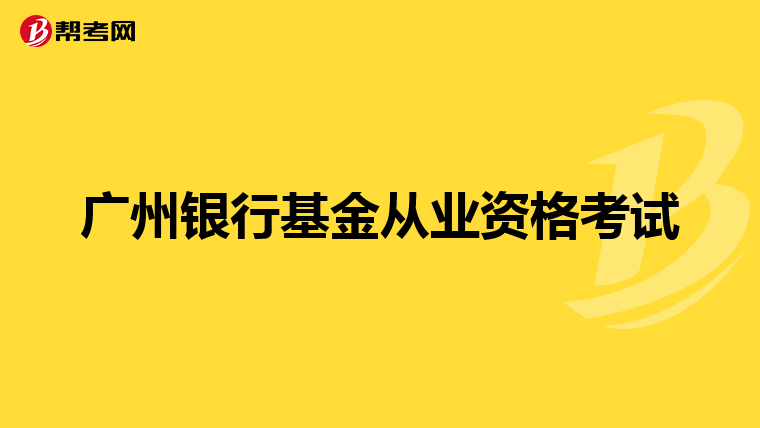 广州银行基金从业资格考试