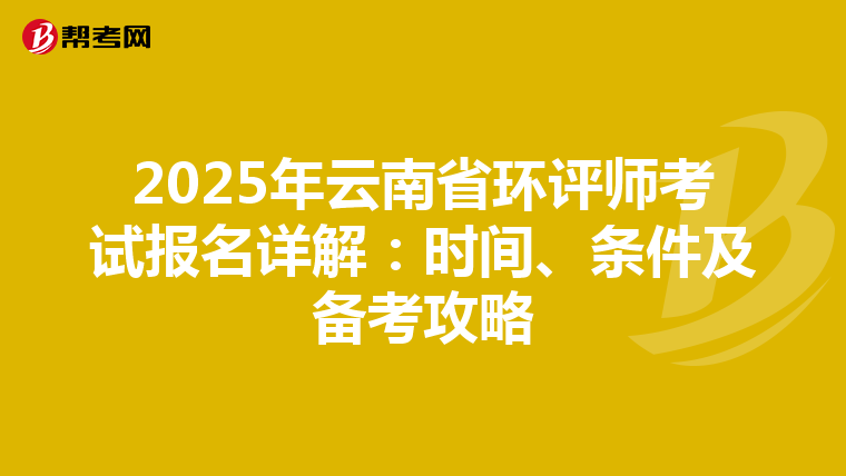 2025年云南省环评师考试报名详解：时间、条件及备考攻略