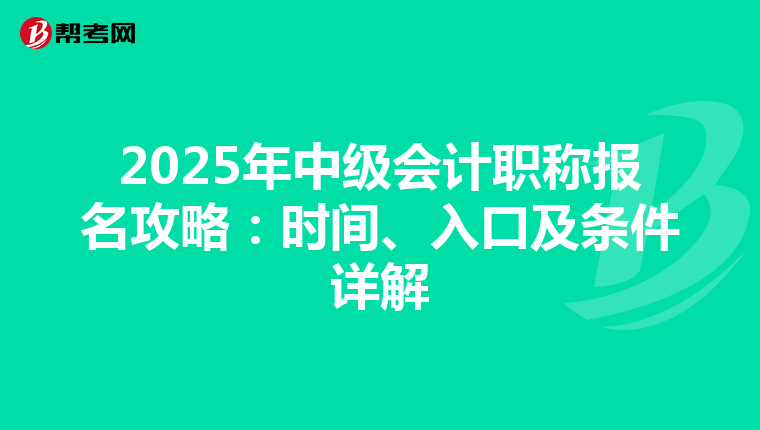 2025年中级会计职称报名攻略：时间、入口及条件详解