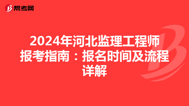 2024年河北监理工程师报考指南：报名时间及流程详解