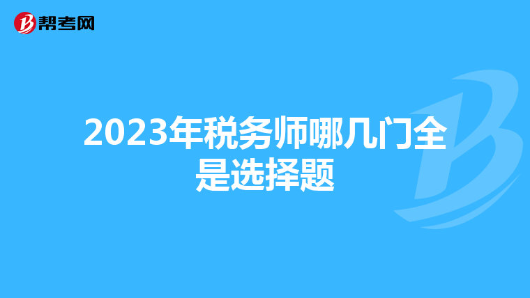 2023年税务师哪几门全是选择题