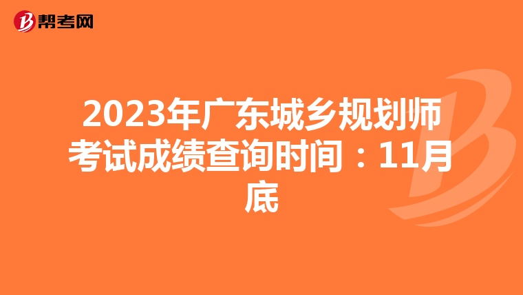 2023年广东城乡规划师考试成绩查询时间：11月底