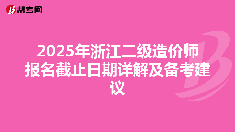 2025年浙江二级造价师报名截止日期详解及备考建议