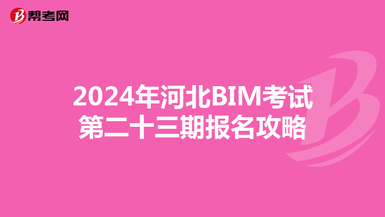 2024年河北BIM考试第二十三期报名攻略