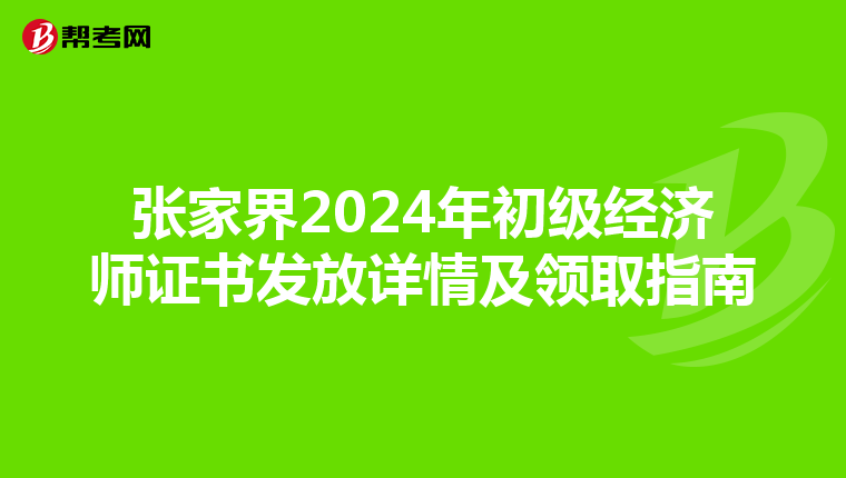 张家界2024年初级经济师证书发放详情及领取指南