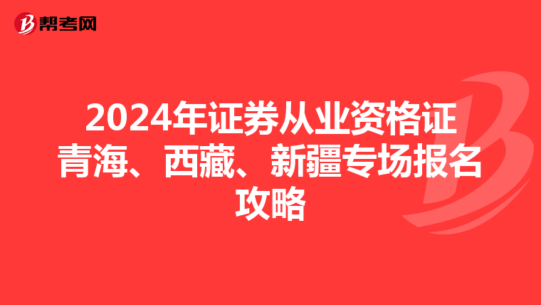 2024年证券从业资格证青海、西藏、新疆专场报名攻略