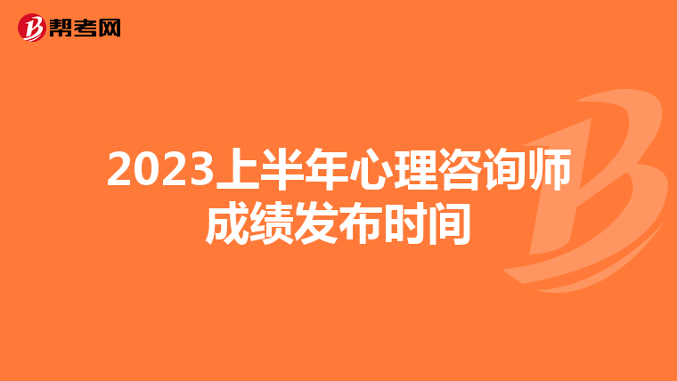 2023上半年心理咨询师成绩发布时间