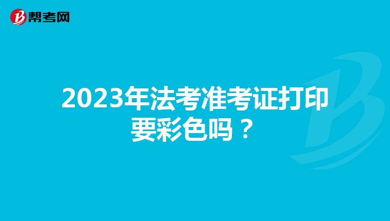 2023年法考准考证打印要彩色吗？