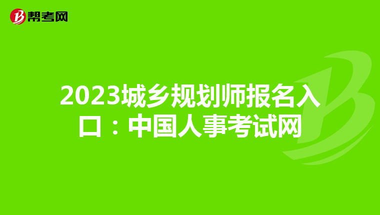 2023城乡规划师报名入口：中国人事考试网