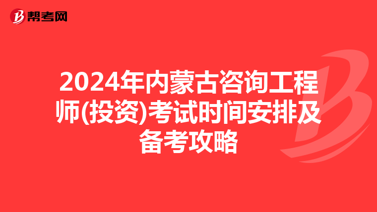 2024年内蒙古咨询工程师(投资)考试时间安排及备考攻略
