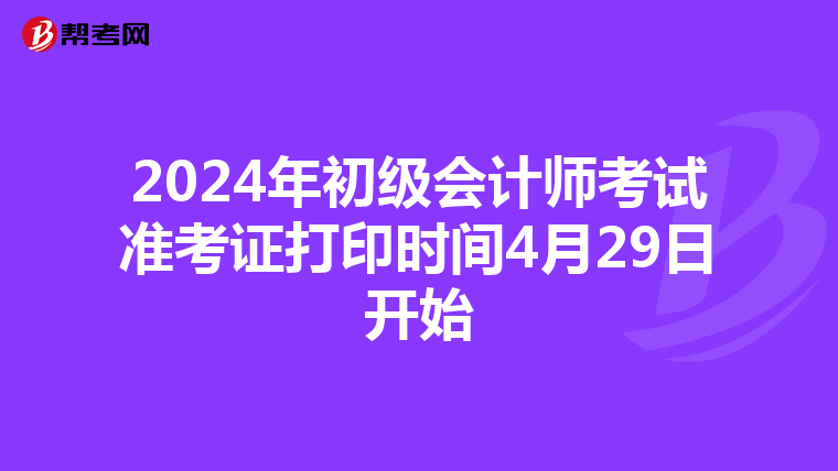 2024年初级会计师考试准考证打印时间4月29日开始