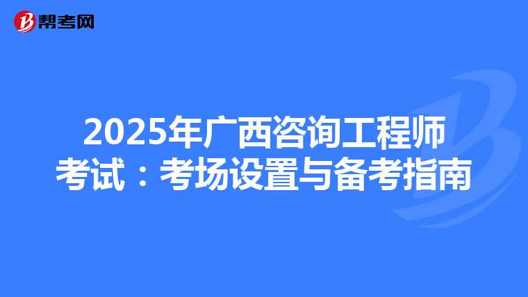 2025年广西咨询工程师考试：考场设置与备考指南