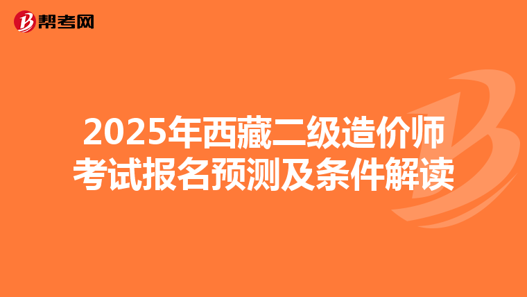 2025年西藏二级造价师考试报名预测及条件解读