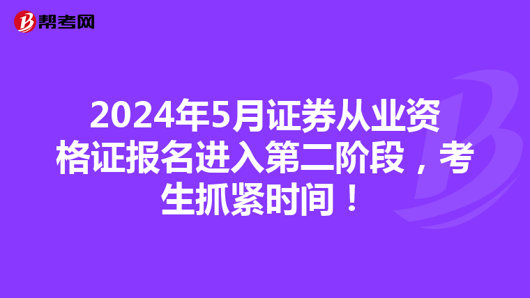 2024年5月证券从业资格证报名进入第二阶段，考生抓紧时间！