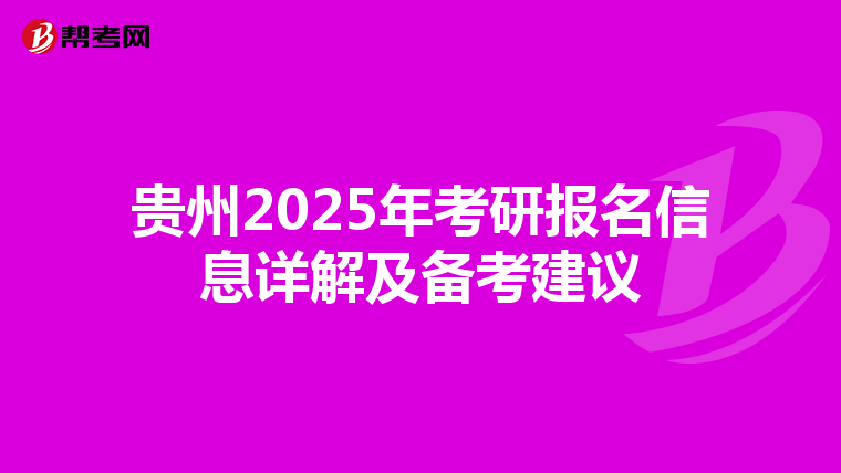 贵州2025年考研报名信息详解及备考建议