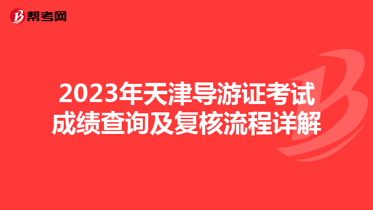 2023年天津导游证考试成绩查询及复核流程详解