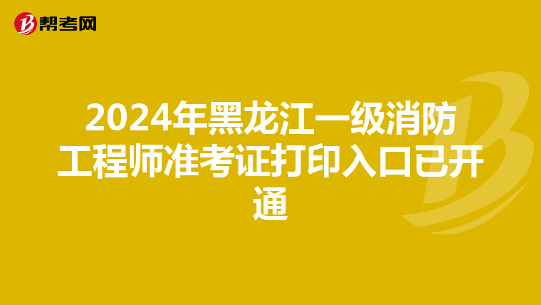 2024年黑龍江一級消防工程師準考證打印入口已開通
