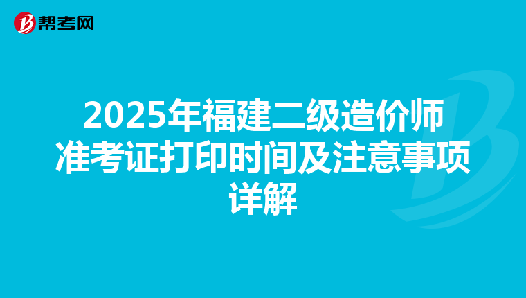 2025年福建二級造價師準考證打印時間及注意事項詳解