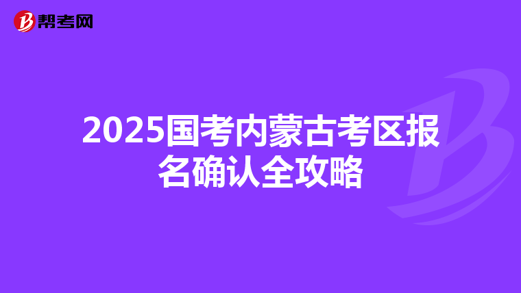 2025國考內蒙古考區報名確認全攻略
