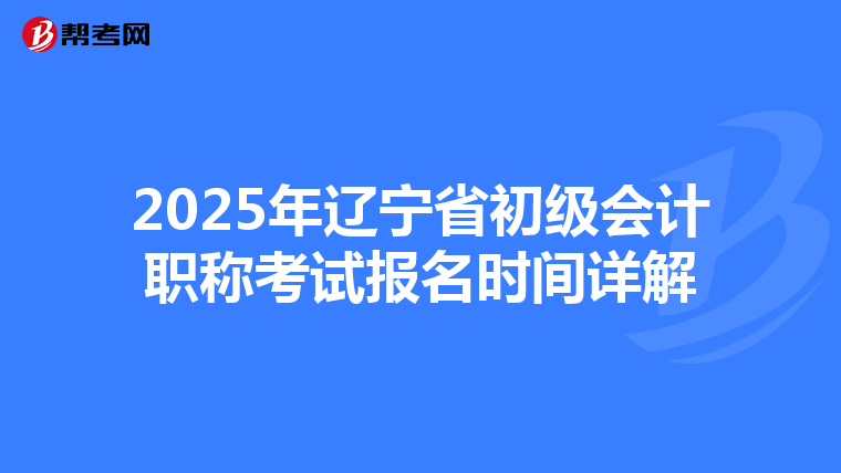 2025年辽宁省初级会计职称考试报名时间详解