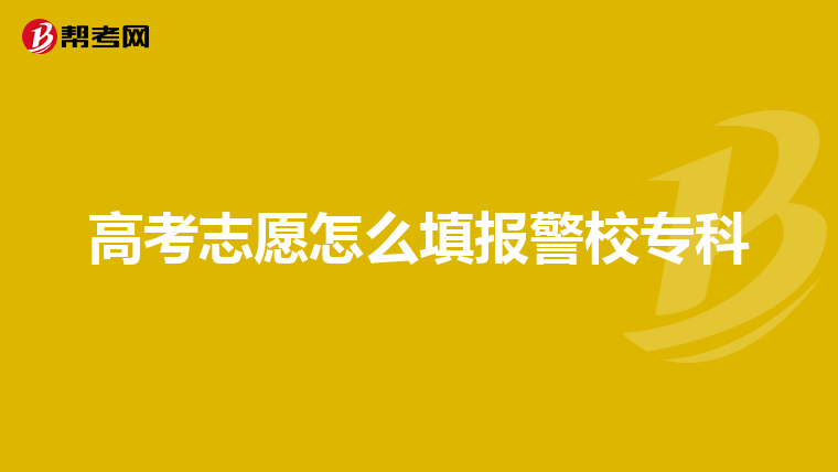 高考志愿怎么填报警校专科