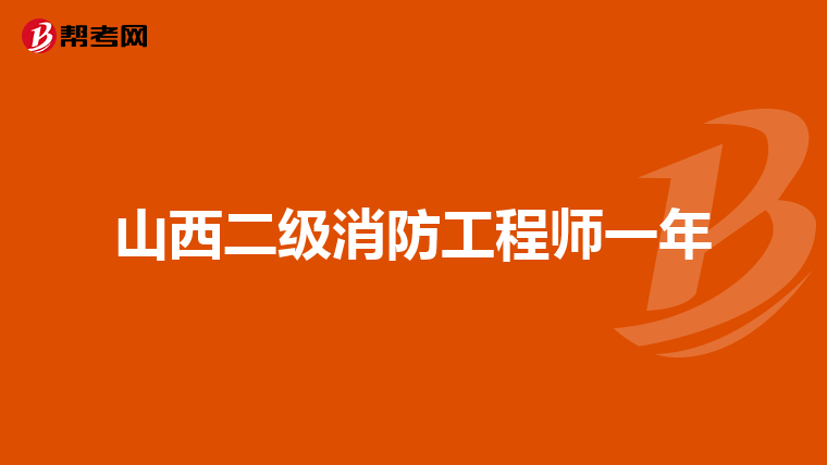 山西二级消防工程师一年