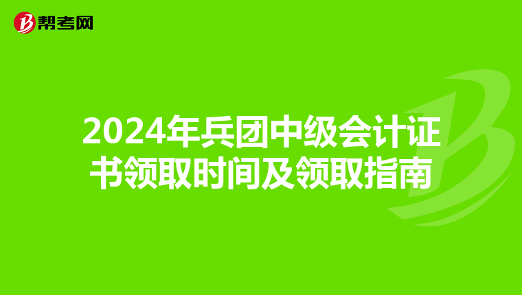 2024年兵团中级会计证书领取时间及领取指南