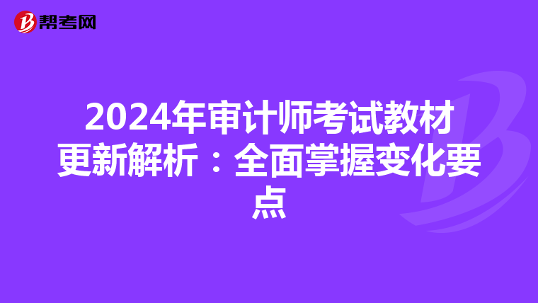 2024年审计师考试教材更新解析：全面掌握变化要点