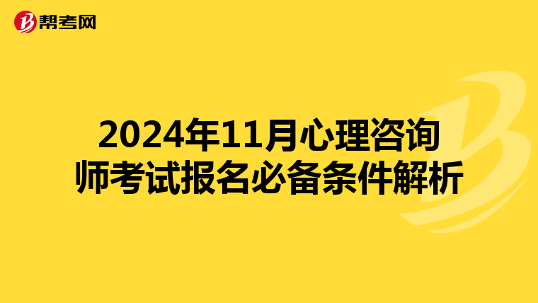 2024年11月心理咨询师考试报名必备条件解析
