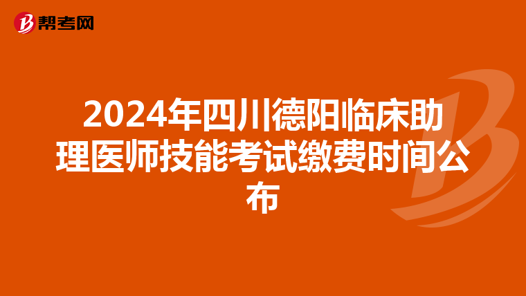 2024年四川德陽臨床助理醫師技能考試繳費時間公布