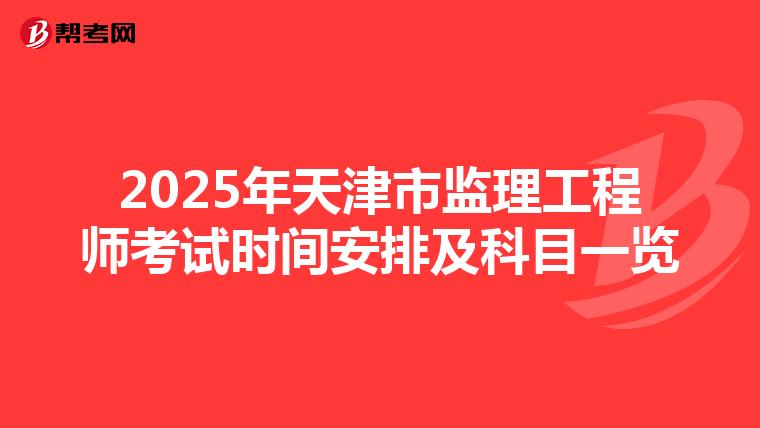 2025年天津市监理工程师考试时间安排及科目一览
