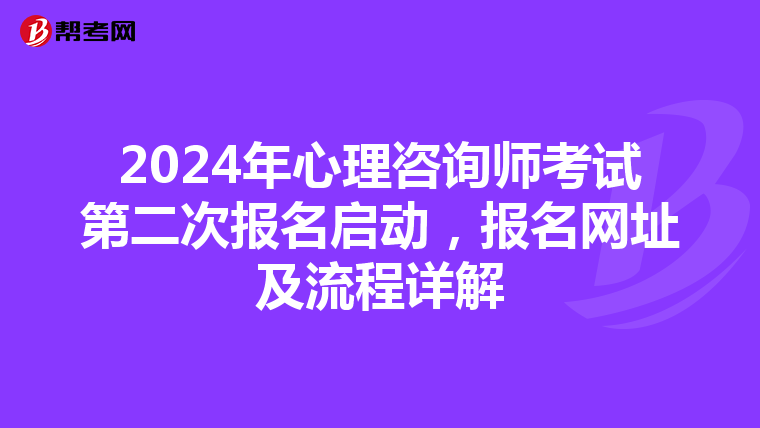 2024年心理咨询师考试第二次报名启动，报名网址及流程详解