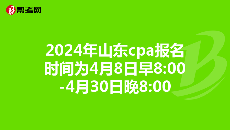 2024年山东cpa报名时间为4月8日早8:00-4月30日晚8:00