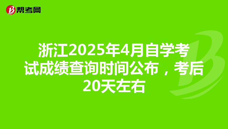 浙江2025年4月自学考试成绩查询时间公布，考后20天左右