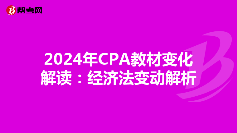 2024年CPA教材变化解读：经济法变动解析