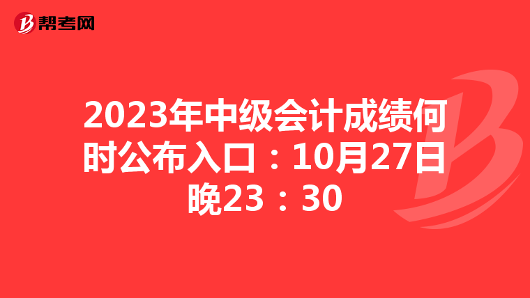 2023年中级会计成绩何时公布入口:10月27日晚23:30
