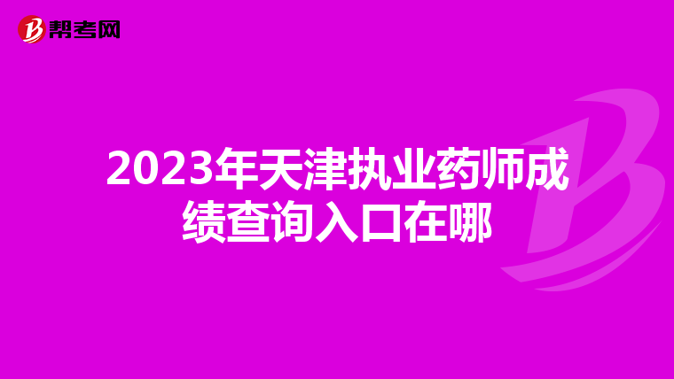 2023年天津执业药师成绩查询入口在哪