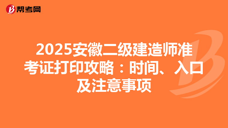 2025安徽二级建造师准考证打印攻略：时间、入口及注意事项