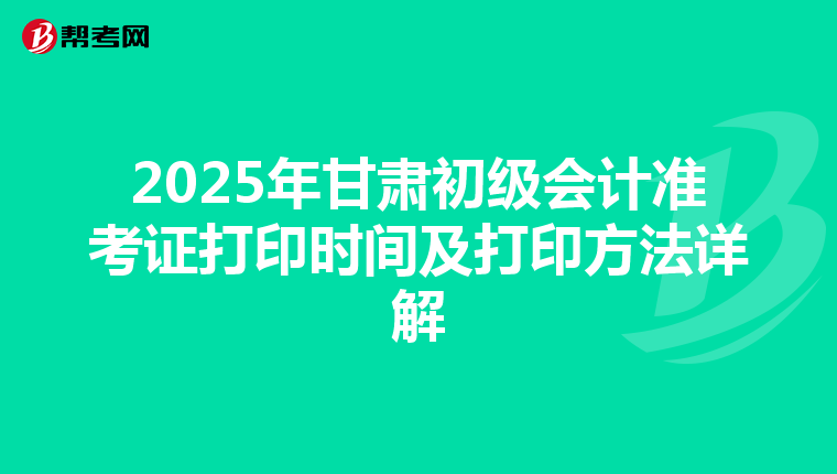 2025年甘肃初级会计准考证打印时间及打印方法详解
