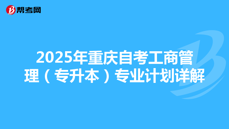2025年重庆自考工商管理（专升本）专业计划详解