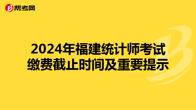 2024年福建統(tǒng)計(jì)師考試?yán)U費(fèi)截止時(shí)間及重要提示