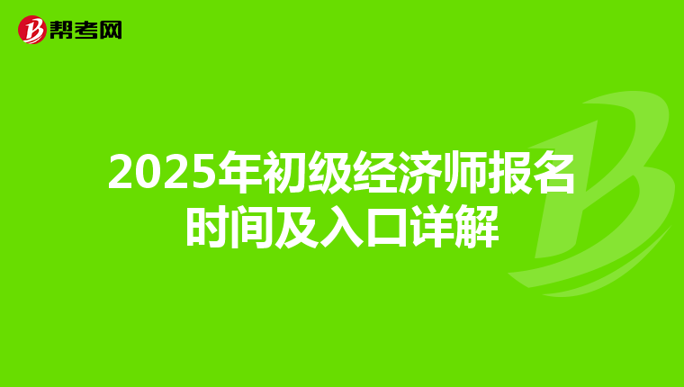2025年初级经济师报名时间及入口详解